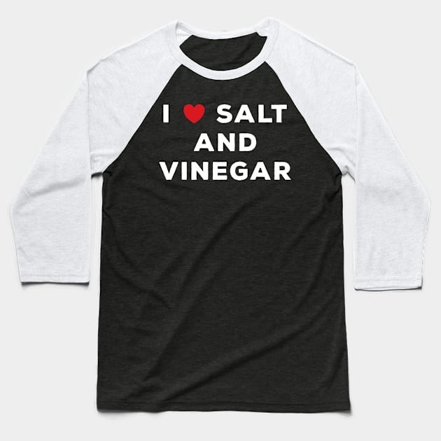 I Love Salt And Vinegar Baseball T-Shirt by DPattonPD